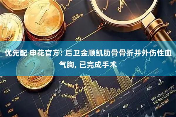 优先配 申花官方: 后卫金顺凯肋骨骨折并外伤性血气胸, 已完成手术